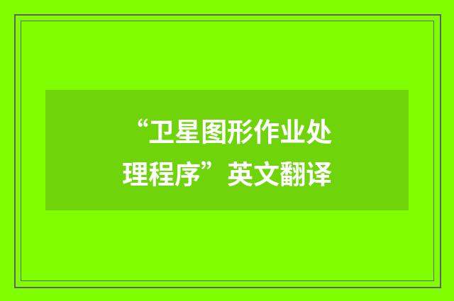 “卫星图形作业处理程序”英文翻译