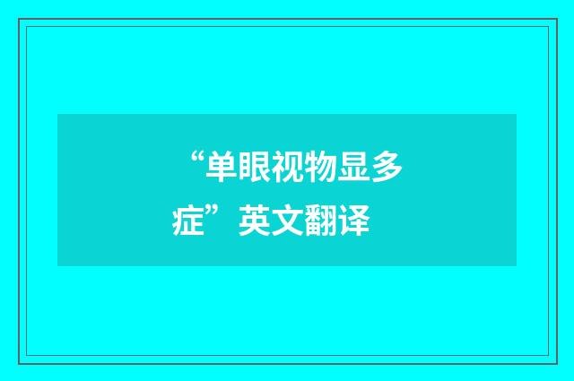 “单眼视物显多症”英文翻译