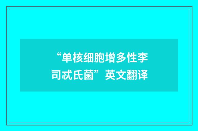“单核细胞增多性李司忒氏菌”英文翻译