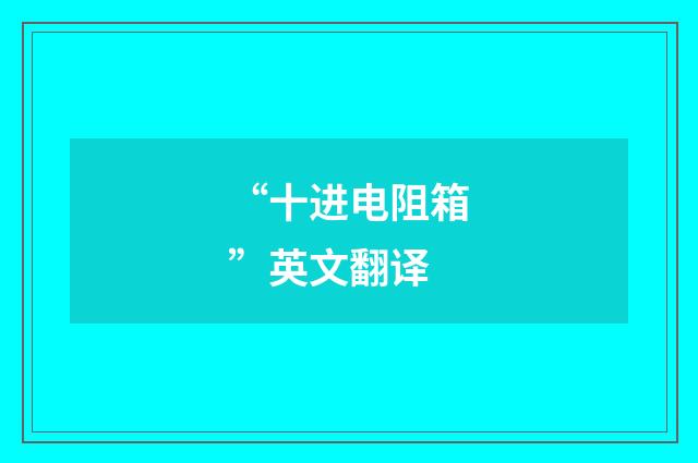 “十进电阻箱”英文翻译