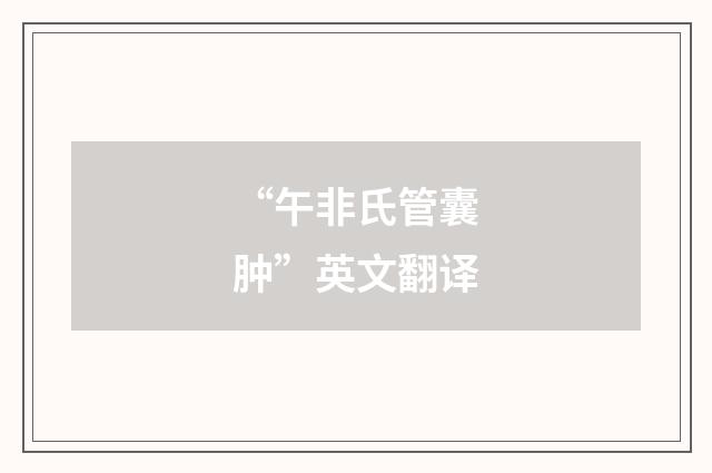 “午非氏管囊肿”英文翻译