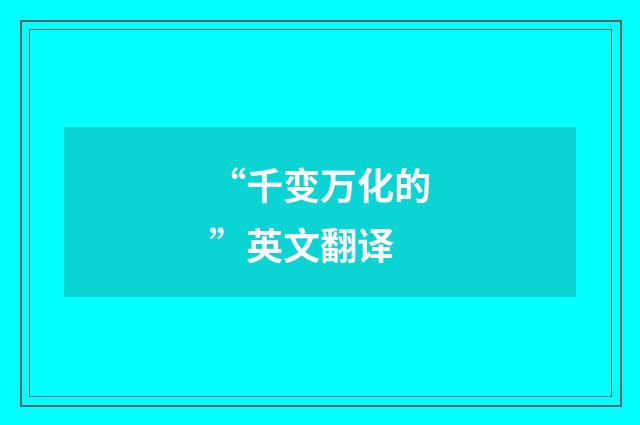 “千变万化的”英文翻译