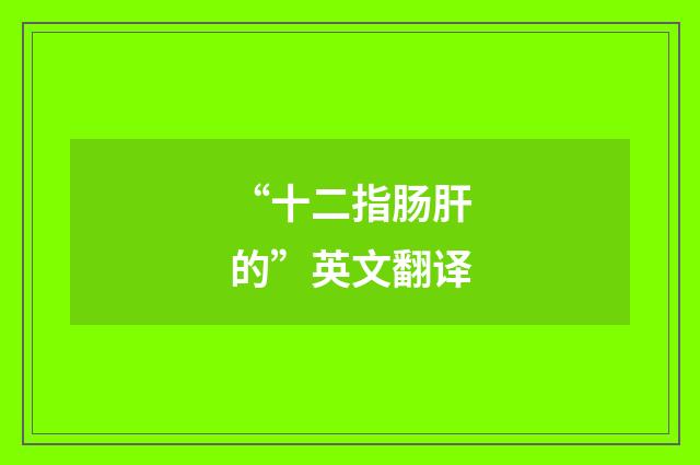 “十二指肠肝的”英文翻译