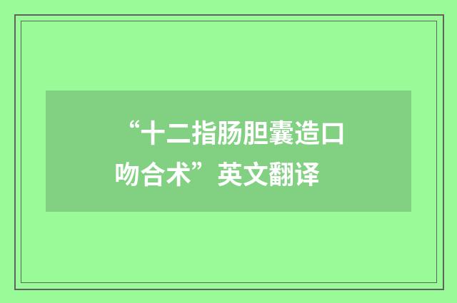 “十二指肠胆囊造口吻合术”英文翻译