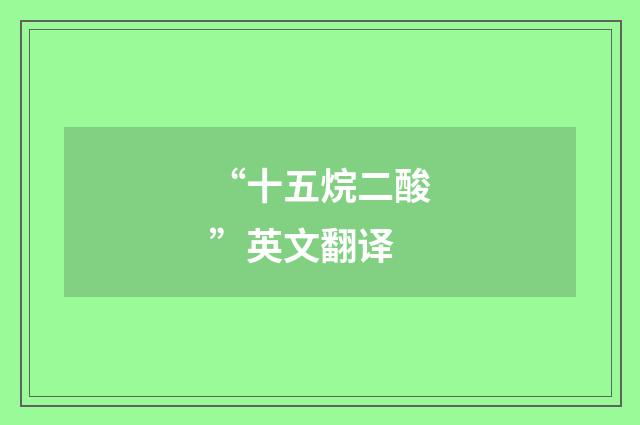 “十五烷二酸”英文翻译
