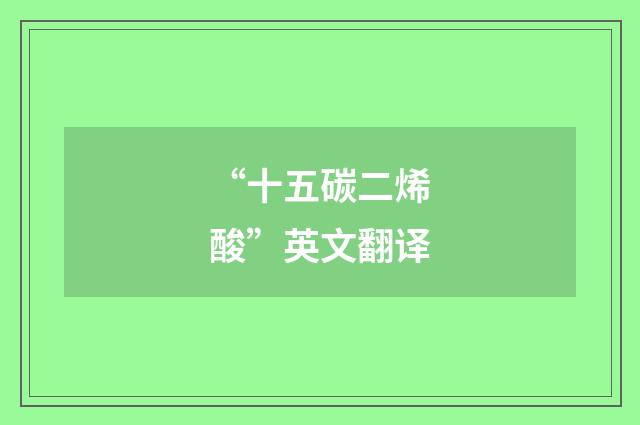 “十五碳二烯酸”英文翻译