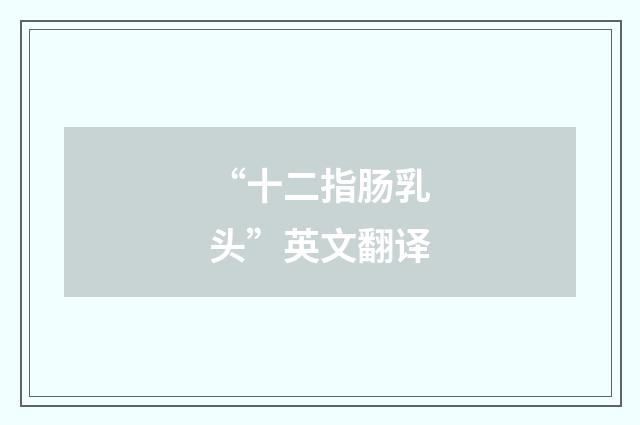 “十二指肠乳头”英文翻译