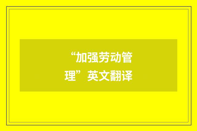 “加强劳动管理”英文翻译