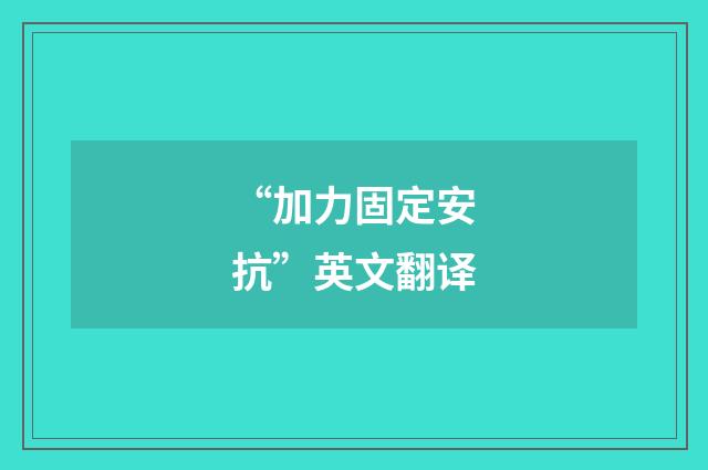 “加力固定安抗”英文翻译