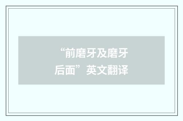 “前磨牙及磨牙后面”英文翻译