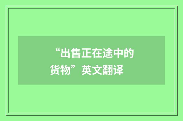 “出售正在途中的货物”英文翻译