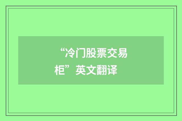 “冷门股票交易柜”英文翻译