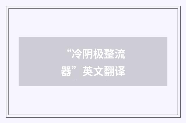 “冷阴极整流器”英文翻译