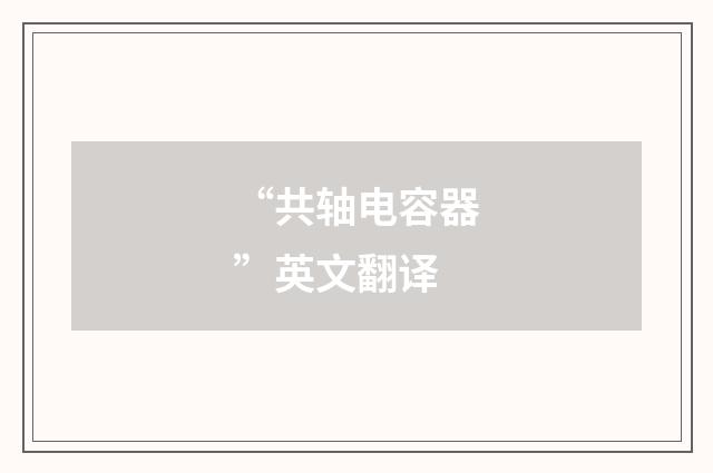 “共轴电容器”英文翻译