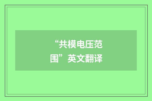 “共模电压范围”英文翻译
