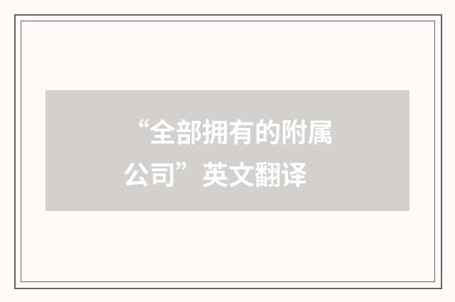 “全部拥有的附属公司”英文翻译