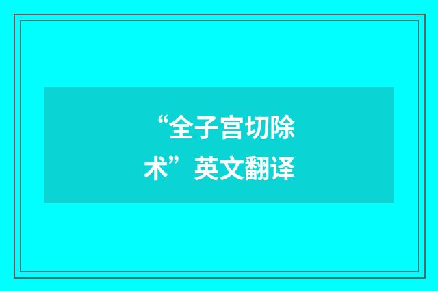 “全子宫切除术”英文翻译