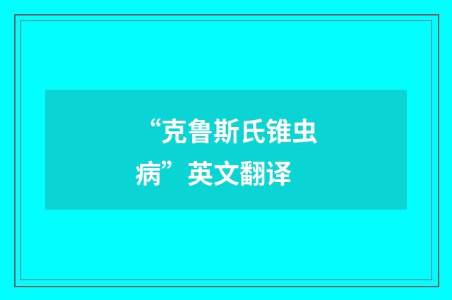 “克鲁斯氏锥虫病”英文翻译