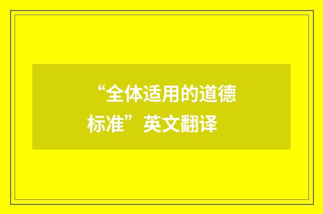 “全体适用的道德标准”英文翻译