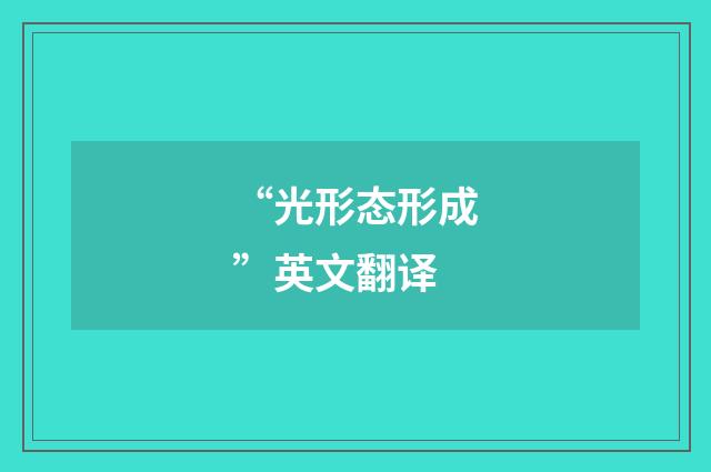 “光形态形成”英文翻译