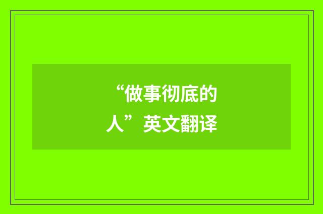 “做事彻底的人”英文翻译