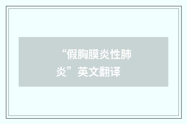“假胸膜炎性肺炎”英文翻译
