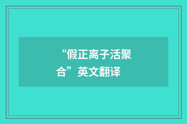 “假正离子活聚合”英文翻译
