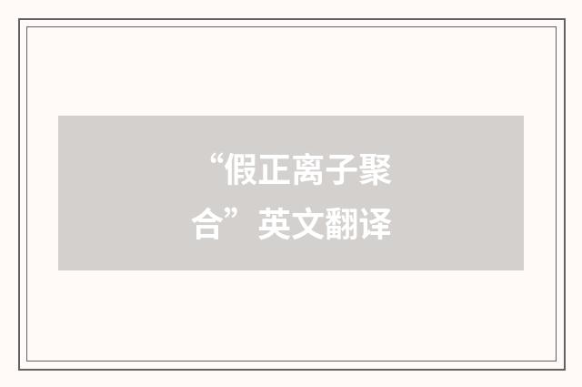 “假正离子聚合”英文翻译