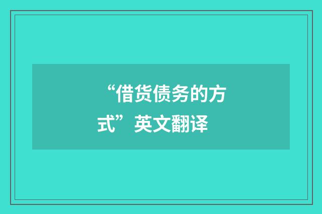 “借货债务的方式”英文翻译