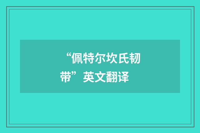 “佩特尔坎氏韧带”英文翻译