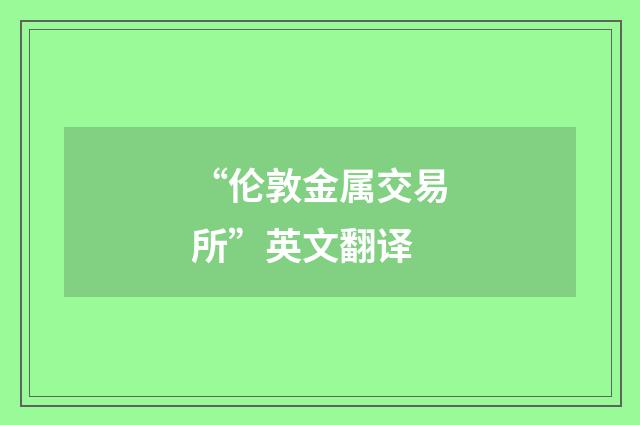 “伦敦金属交易所”英文翻译
