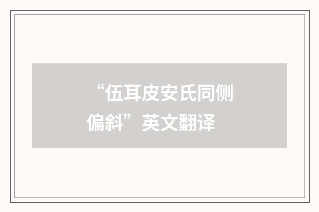 “伍耳皮安氏同侧偏斜”英文翻译