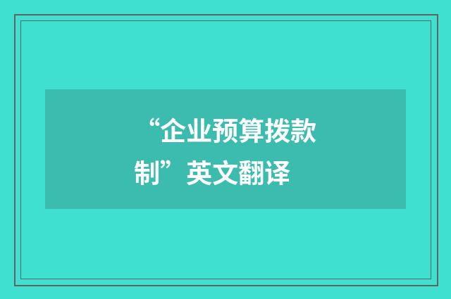 “企业预算拨款制”英文翻译