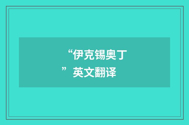 “伊克锡奥丁”英文翻译