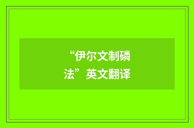 “伊尔文制磷法”英文翻译
