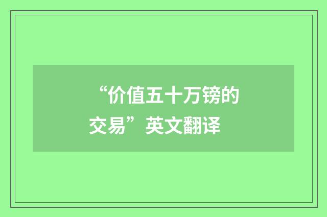 “价值五十万镑的交易”英文翻译