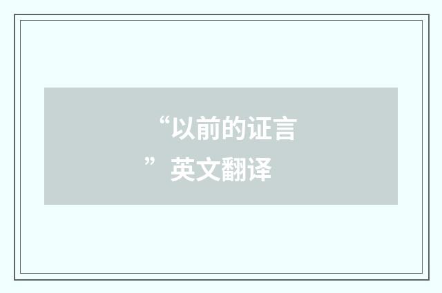 “以前的证言”英文翻译