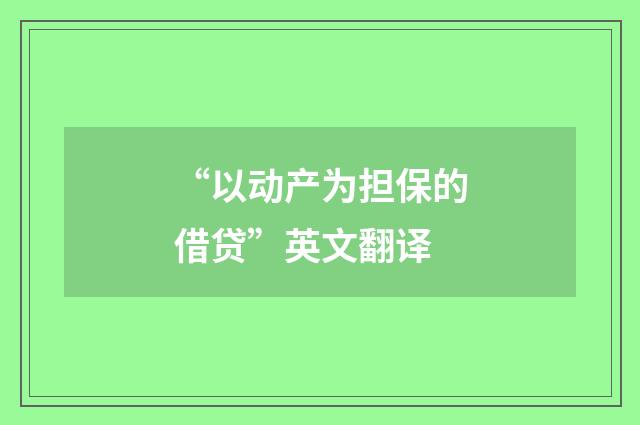 “以动产为担保的借贷”英文翻译