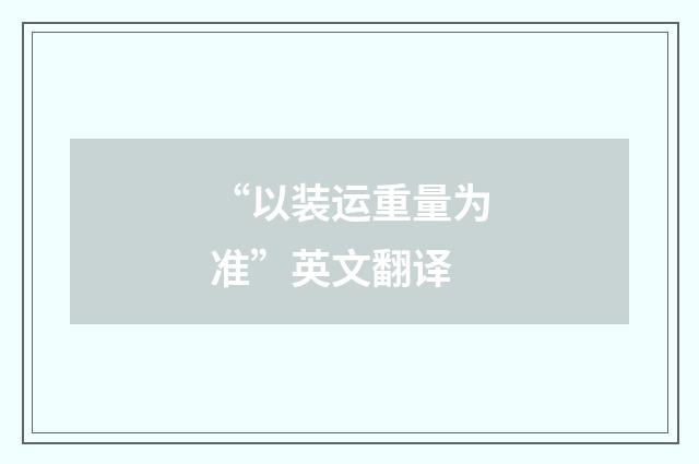 “以装运重量为准”英文翻译