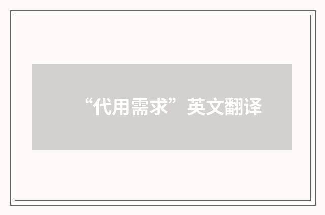 “代用需求”英文翻译