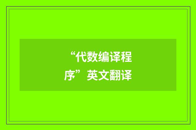 “代数编译程序”英文翻译