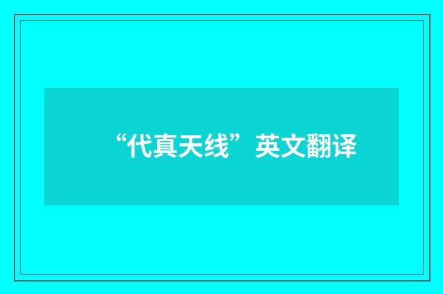“代真天线”英文翻译