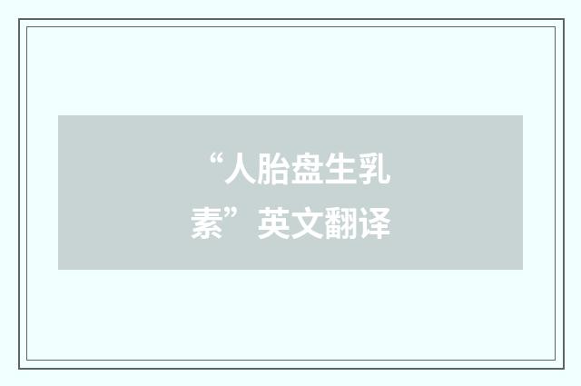 “人胎盘生乳素”英文翻译