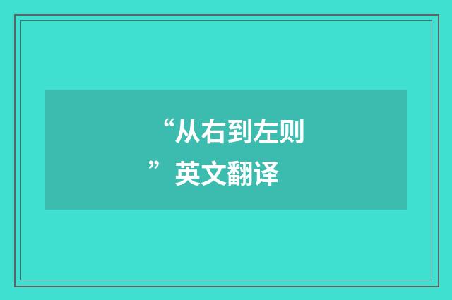 “从右到左则”英文翻译
