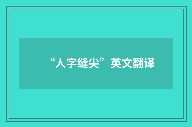 “人字缝尖”英文翻译