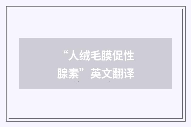 “人绒毛膜促性腺素”英文翻译