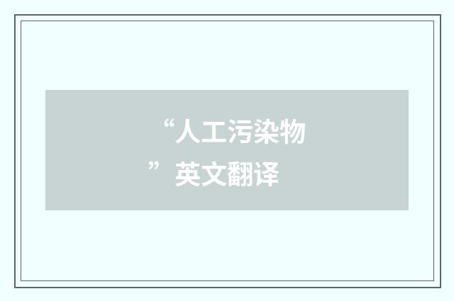 “人工污染物”英文翻译