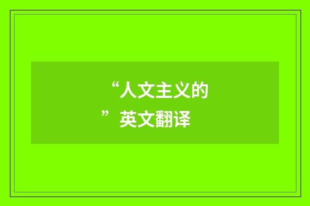 “人文主义的”英文翻译