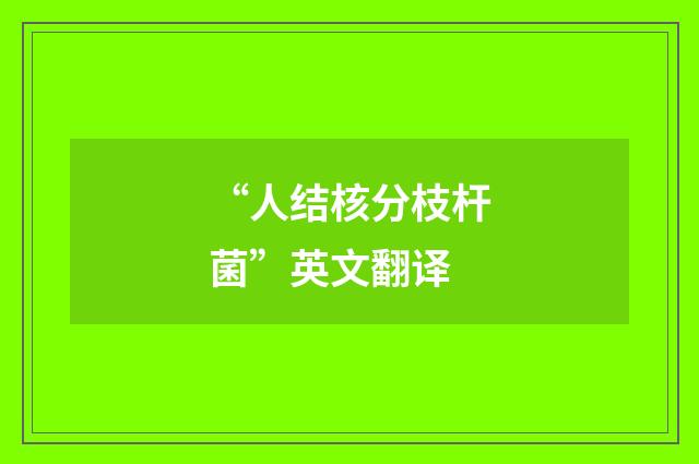 “人结核分枝杆菌”英文翻译