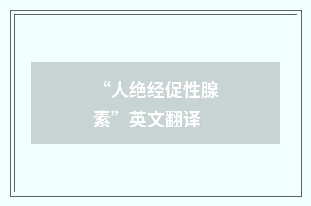 “人绝经促性腺素”英文翻译